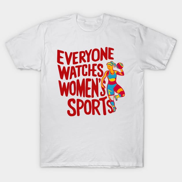 Funny Feminist Statement - Everyone Watches Women's Sports T-Shirt by Pikalaolamotor